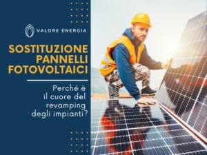 Perché la sostituzione dei pannelli fotovoltaici è l'intervento chiave del revamping fotovoltaico? Quali vantaggi posso ottenere?